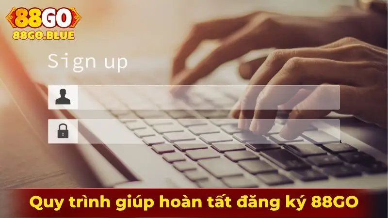 Quy trình giúp hoàn tất đăng ký 88GO